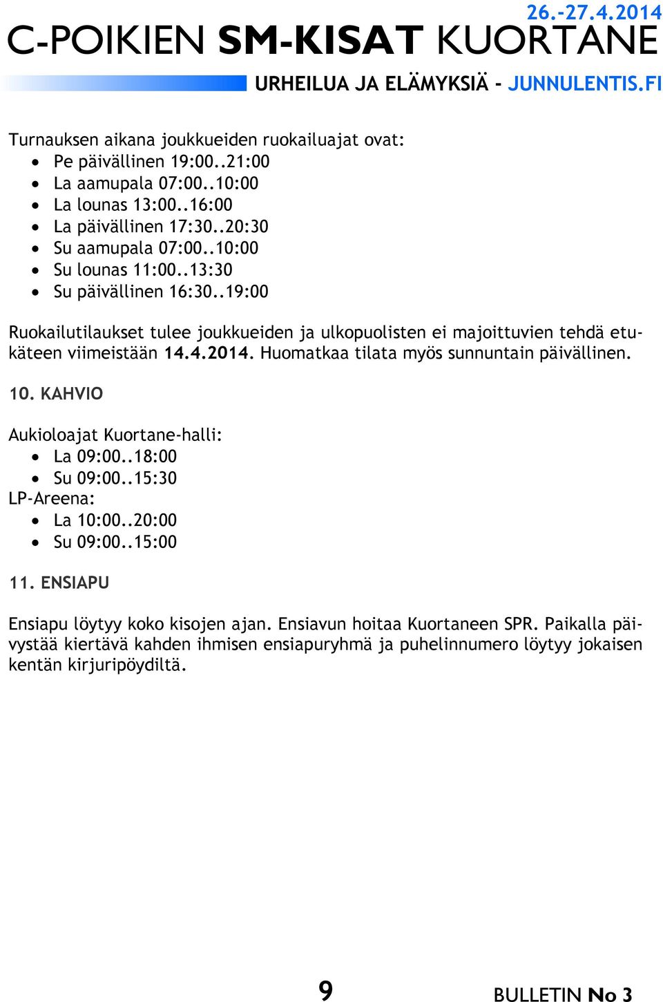 Huomatkaa tilata myös sunnuntain päivällinen. 10. KAHVIO Aukioloajat Kuortane-halli: La 09:00..18:00 Su 09:00..15:30 LP-Areena: La 10:00..20:00 Su 09:00..15:00 11.