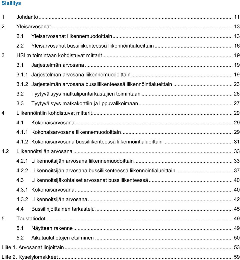 2 Tyytyväisyys matkalipuntarkastajien toimintaan... 26 3.3 Tyytyväisyys matkakorttiin ja lippuvalikoimaan... 27 4 Liikennöintiin kohdistuvat mittarit... 29 4.1 Kokonaisarvosana... 29 4.1.1 Kokonaisarvosana liikennemuodoittain.