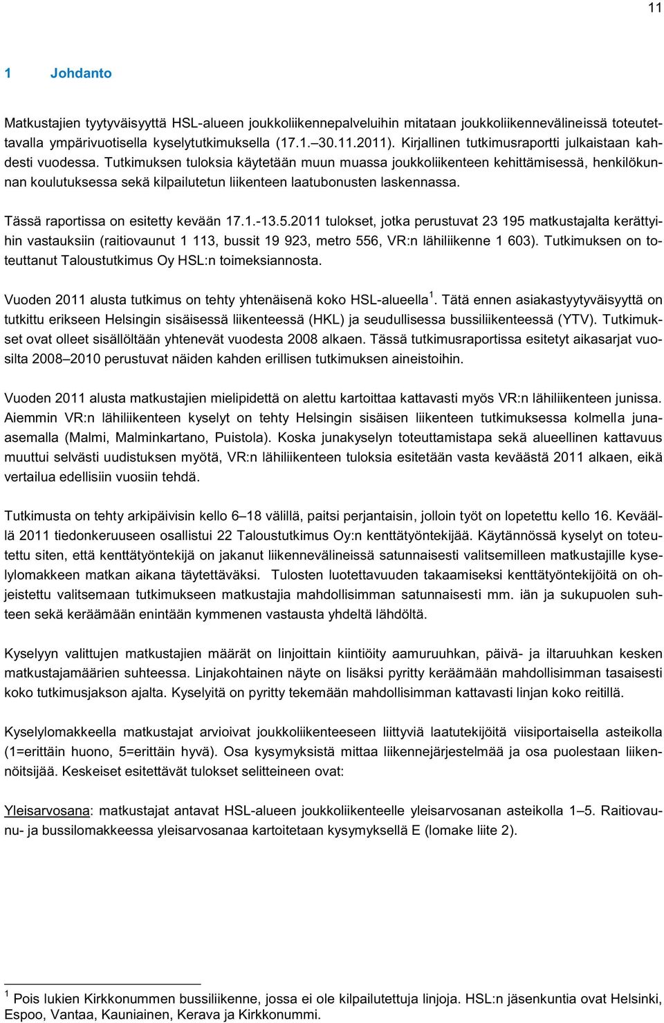 Tutkimuksen tuloksia käytetään muun muassa joukkoliikenteen kehittämisessä, henkilökunnan koulutuksessa sekä kilpailutetun liikenteen laatubonusten laskennassa. Tässä raportissa on esitetty kevään 17.