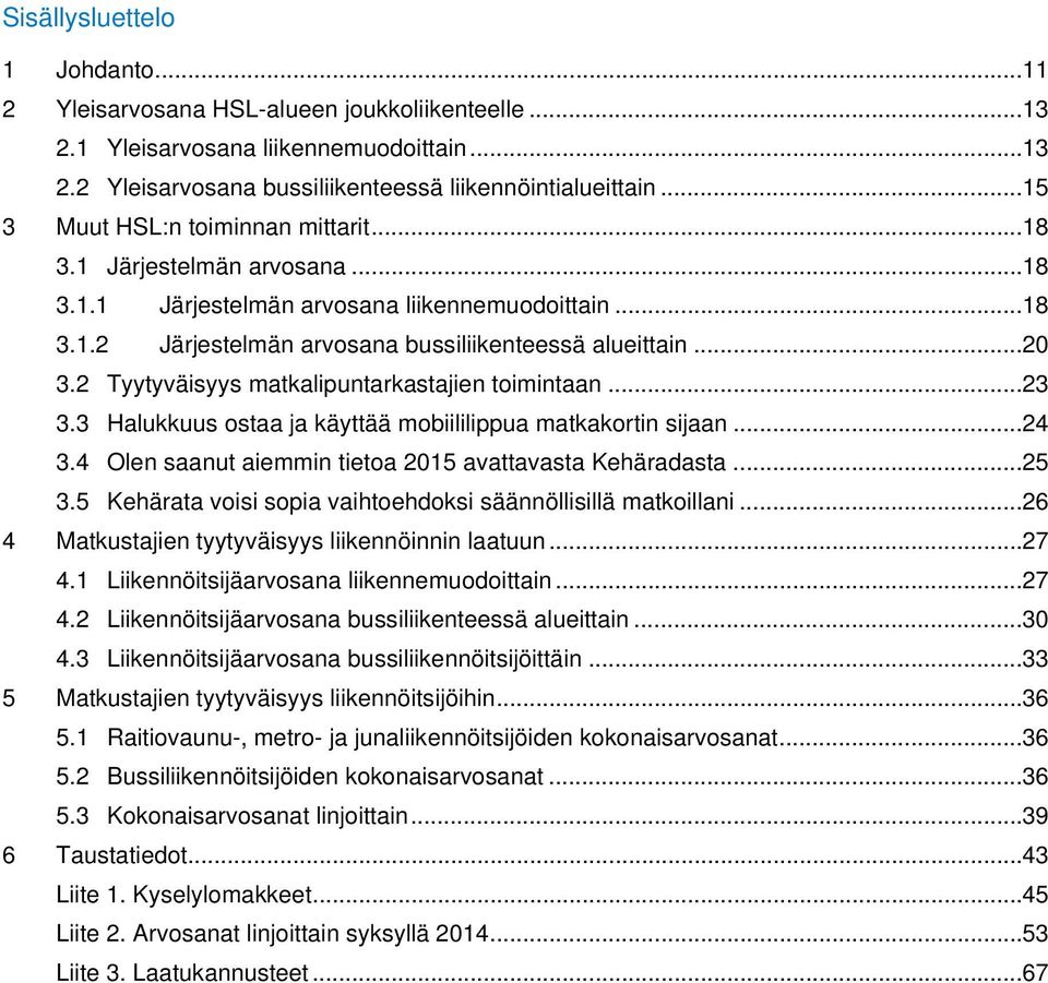 2 Tyytyväisyys matkalipuntarkastajien toimintaan... 23 3.3 Halukkuus ostaa ja käyttää mobiililippua matkakortin sijaan... 24 3.4 Olen saanut aiemmin tietoa 2015 avattavasta Kehäradasta... 25 3.