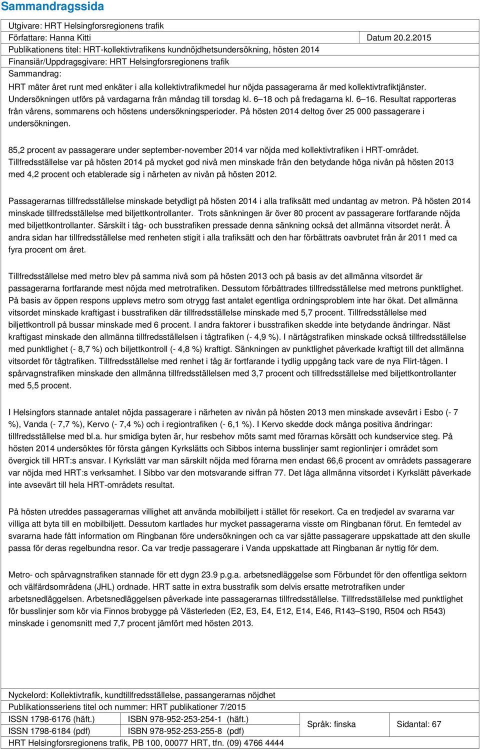 kollektivtrafikmedel hur nöjda passagerarna är med kollektivtrafiktjänster. Undersökningen utförs på vardagarna från måndag till torsdag kl. 6 18 och på fredagarna kl. 6 16.