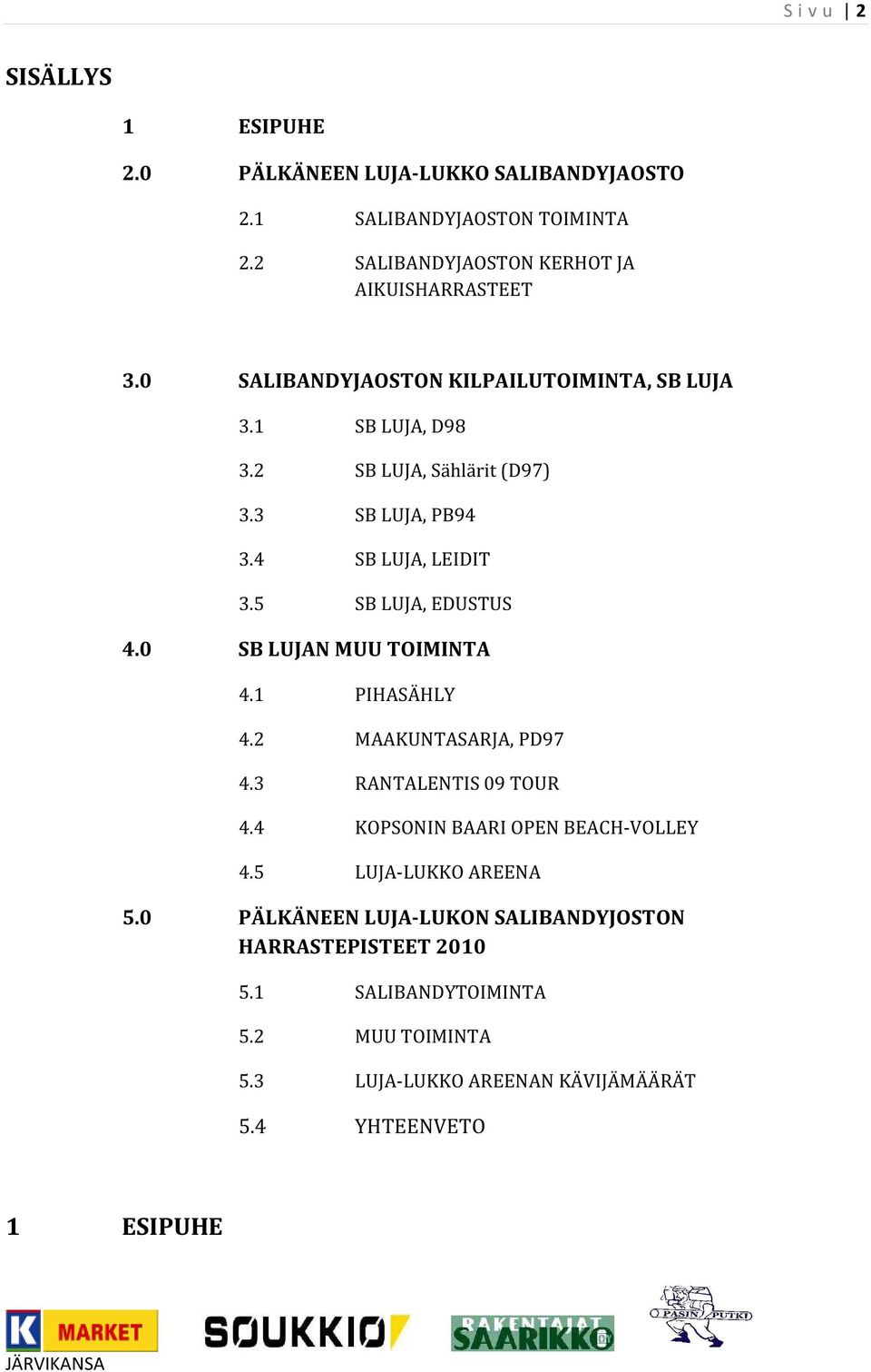 0 SB LUJAN MUU TOIMINTA 4.1 PIHASÄHLY 4.2 MAAKUNTASARJA, PD97 4.3 RANTALENTIS 09 TOUR 4.4 KOPSONIN BAARI OPEN BEACH-VOLLEY 4.5 LUJA-LUKKO AREENA 5.