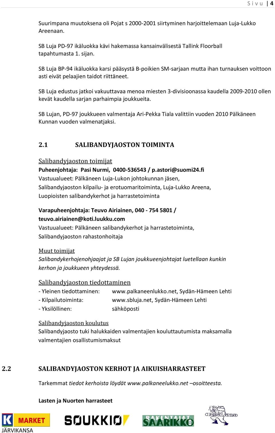 SB Luja edustus jatkoi vakuuttavaa menoa miesten 3-divisioonassa kaudella 2009-2010 ollen kevät kaudella sarjan parhaimpia joukkueita.