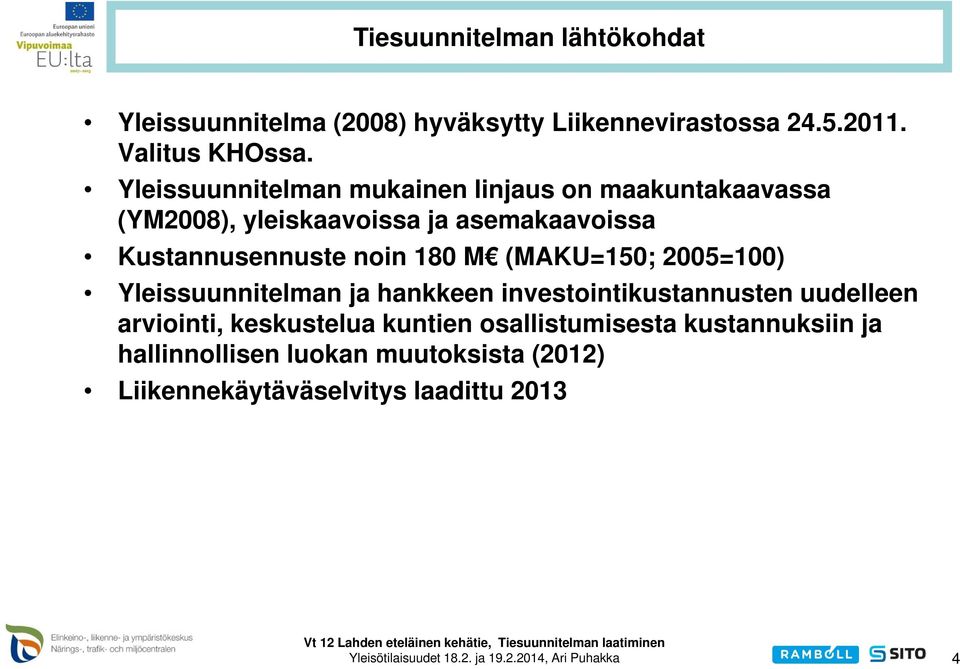 noin 180 M (MAKU=150; 2005=100) Yleissuunnitelman ja hankkeen investointikustannusten uudelleen arviointi,