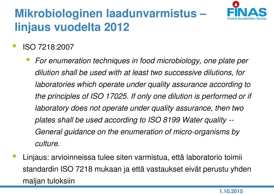 If only one dilution is performed or if laboratory does not operate under quality assurance, then two plates shall be used according to ISO 8199 Water quality --