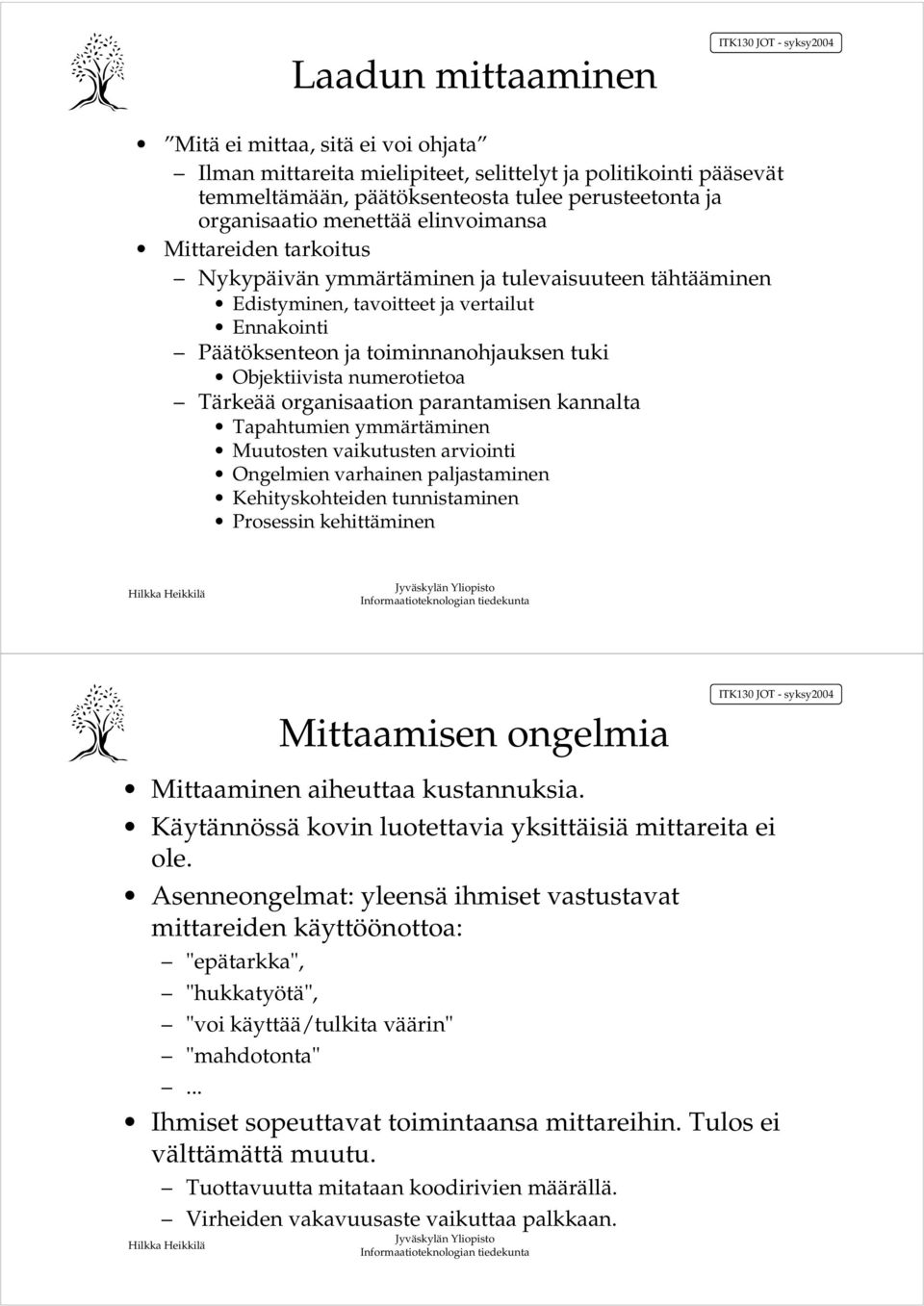 numerotietoa Tärkeää organisaation parantamisen kannalta Tapahtumien ymmärtäminen Muutosten vaikutusten arviointi Ongelmien varhainen paljastaminen Kehityskohteiden tunnistaminen Prosessin