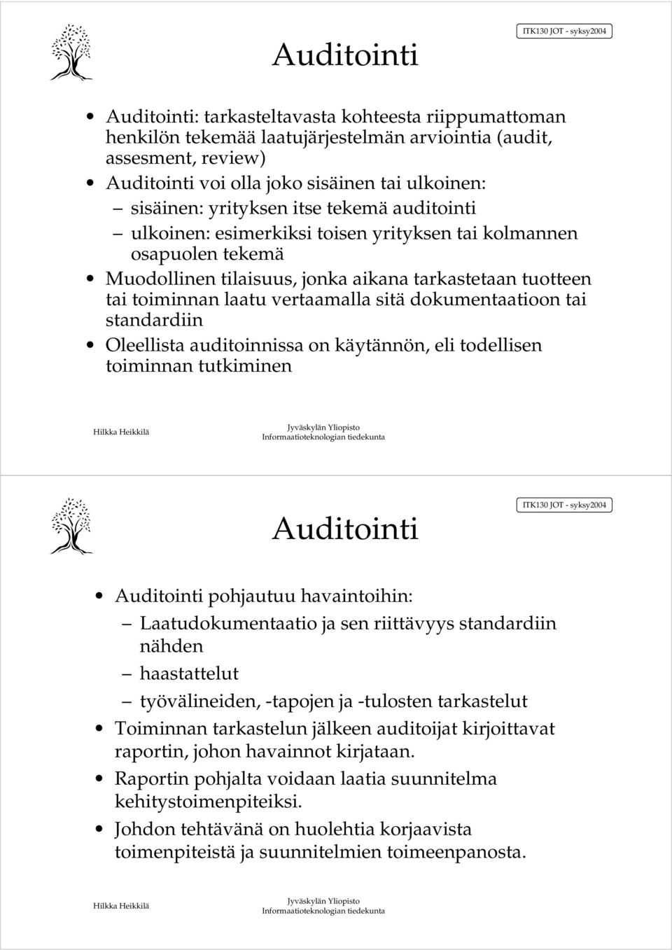 dokumentaatioon tai standardiin Oleellista auditoinnissa on käytännön, eli todellisen toiminnan tutkiminen Auditointi Auditointi pohjautuu havaintoihin: Laatudokumentaatio ja sen riittävyys