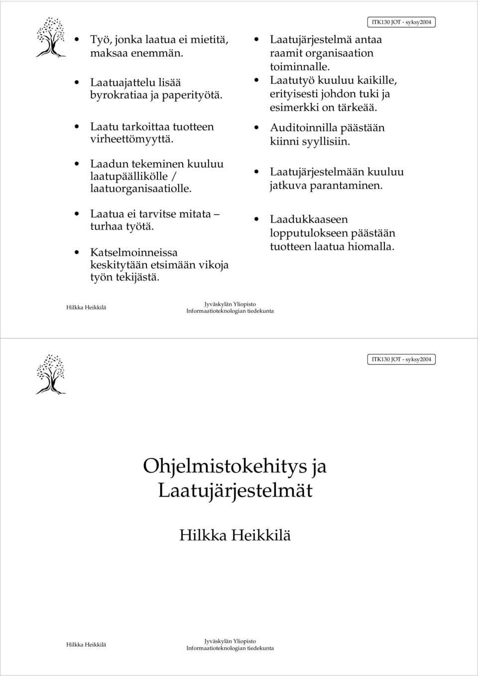 Katselmoinneissa keskitytään etsimään vikoja työn tekijästä. Laatujärjestelmä antaa raamit organisaation toiminnalle.