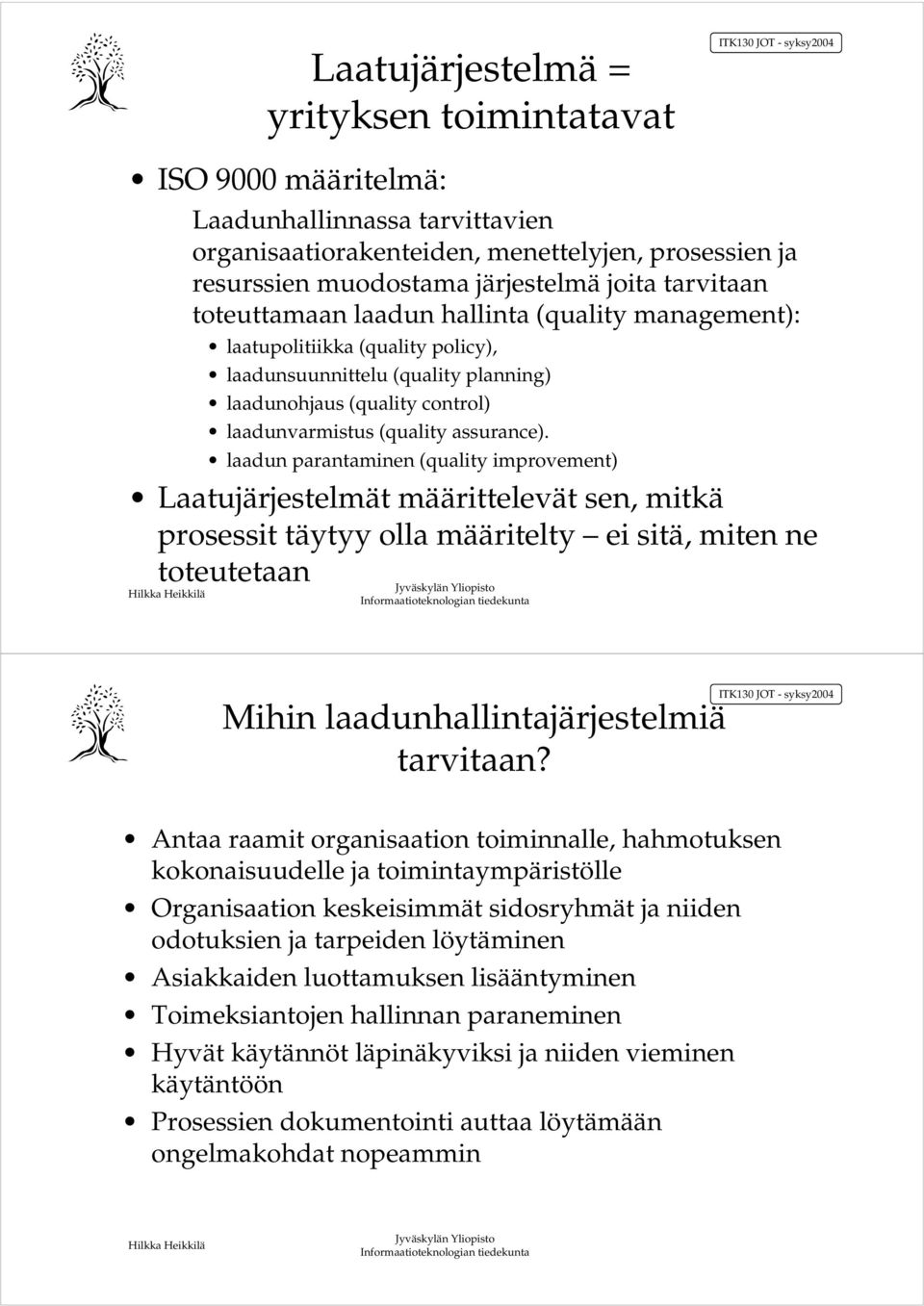 laadun parantaminen (quality improvement) Laatujärjestelmät määrittelevät sen, mitkä prosessit täytyy olla määritelty ei sitä, miten ne toteutetaan Mihin laadunhallintajärjestelmiä tarvitaan?