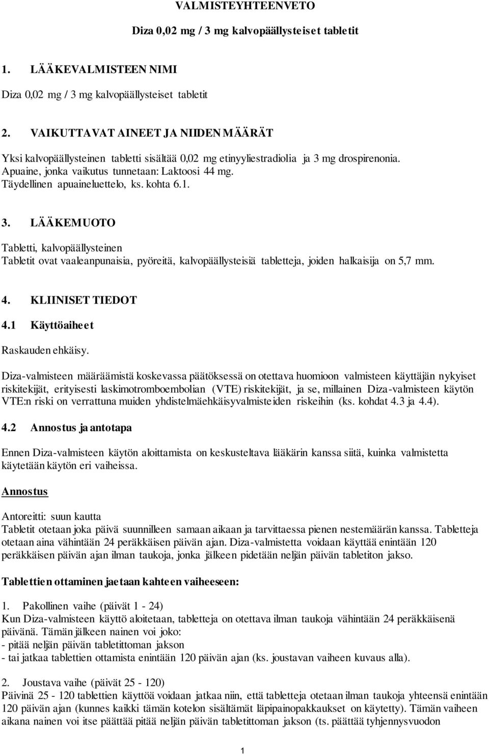 Täydellinen apuaineluettelo, ks. kohta 6.1. 3. LÄÄKEMUOTO Tabletti, kalvopäällysteinen Tabletit ovat vaaleanpunaisia, pyöreitä, kalvopäällysteisiä tabletteja, joiden halkaisija on 5,7 mm. 4.