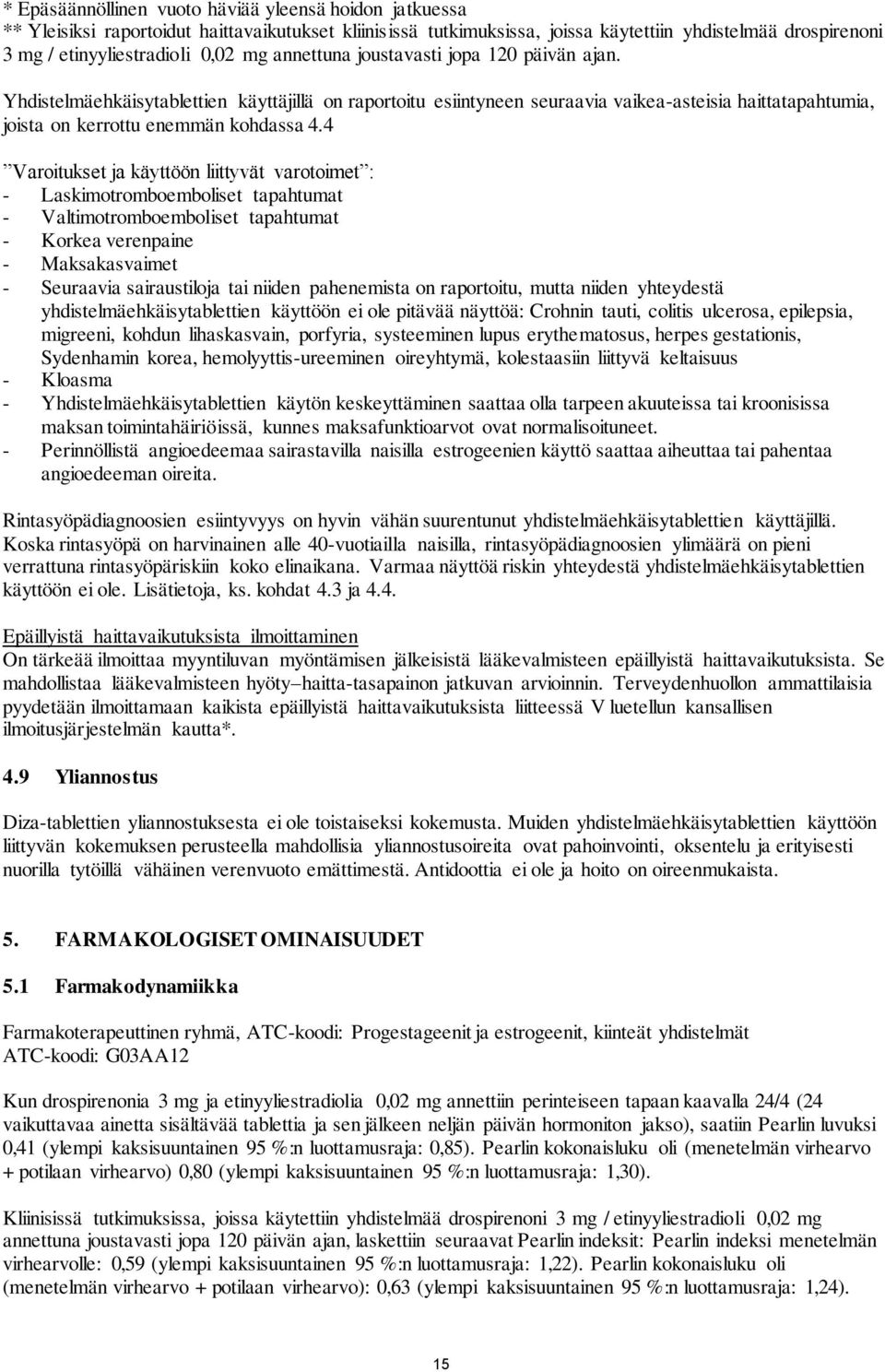 4 Varoitukset ja käyttöön liittyvät varotoimet : - Laskimotromboemboliset tapahtumat - Valtimotromboemboliset tapahtumat - Korkea verenpaine - Maksakasvaimet - Seuraavia sairaustiloja tai niiden