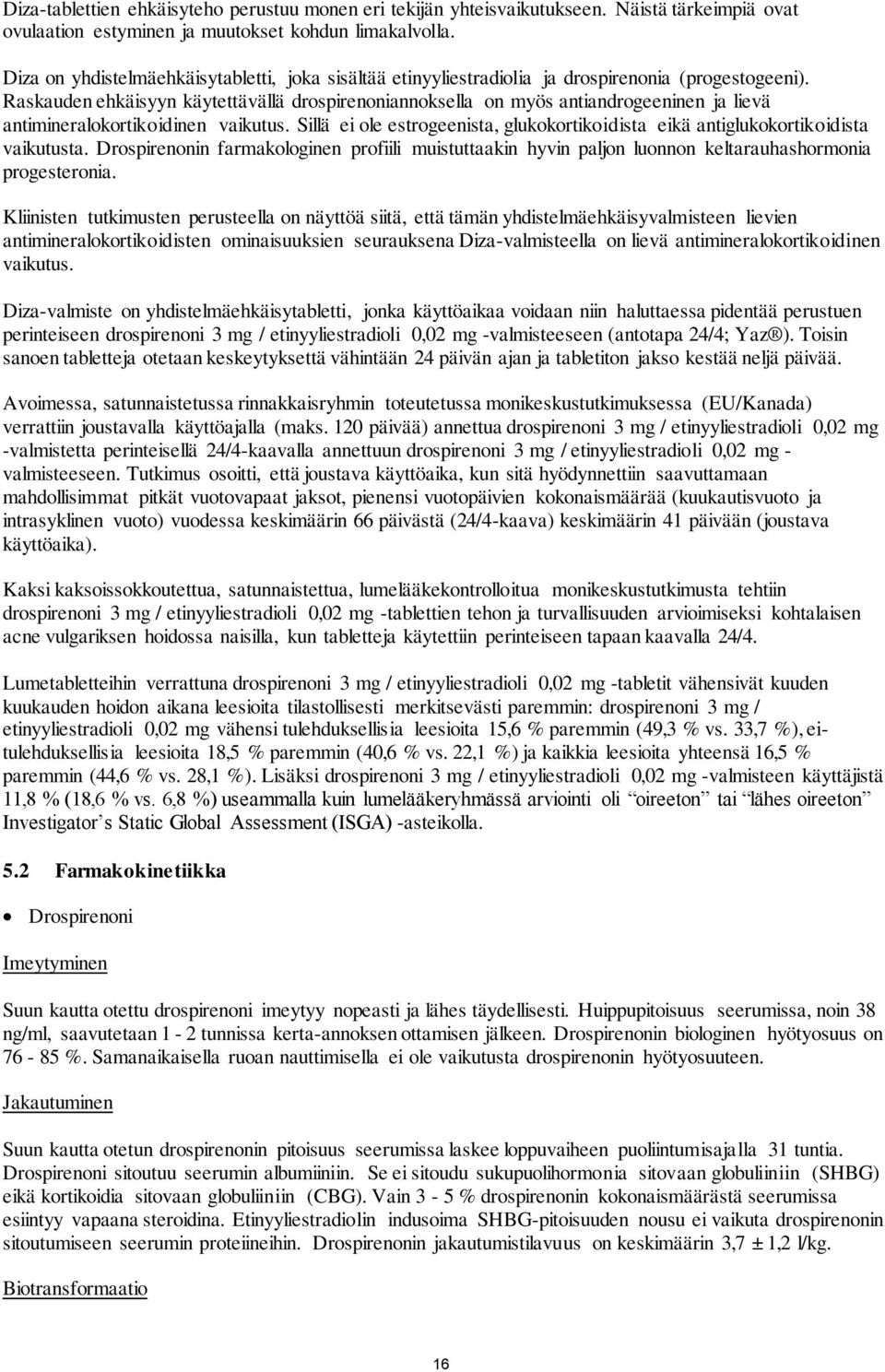 Raskauden ehkäisyyn käytettävällä drospirenoniannoksella on myös antiandrogeeninen ja lievä antimineralokortikoidinen vaikutus.