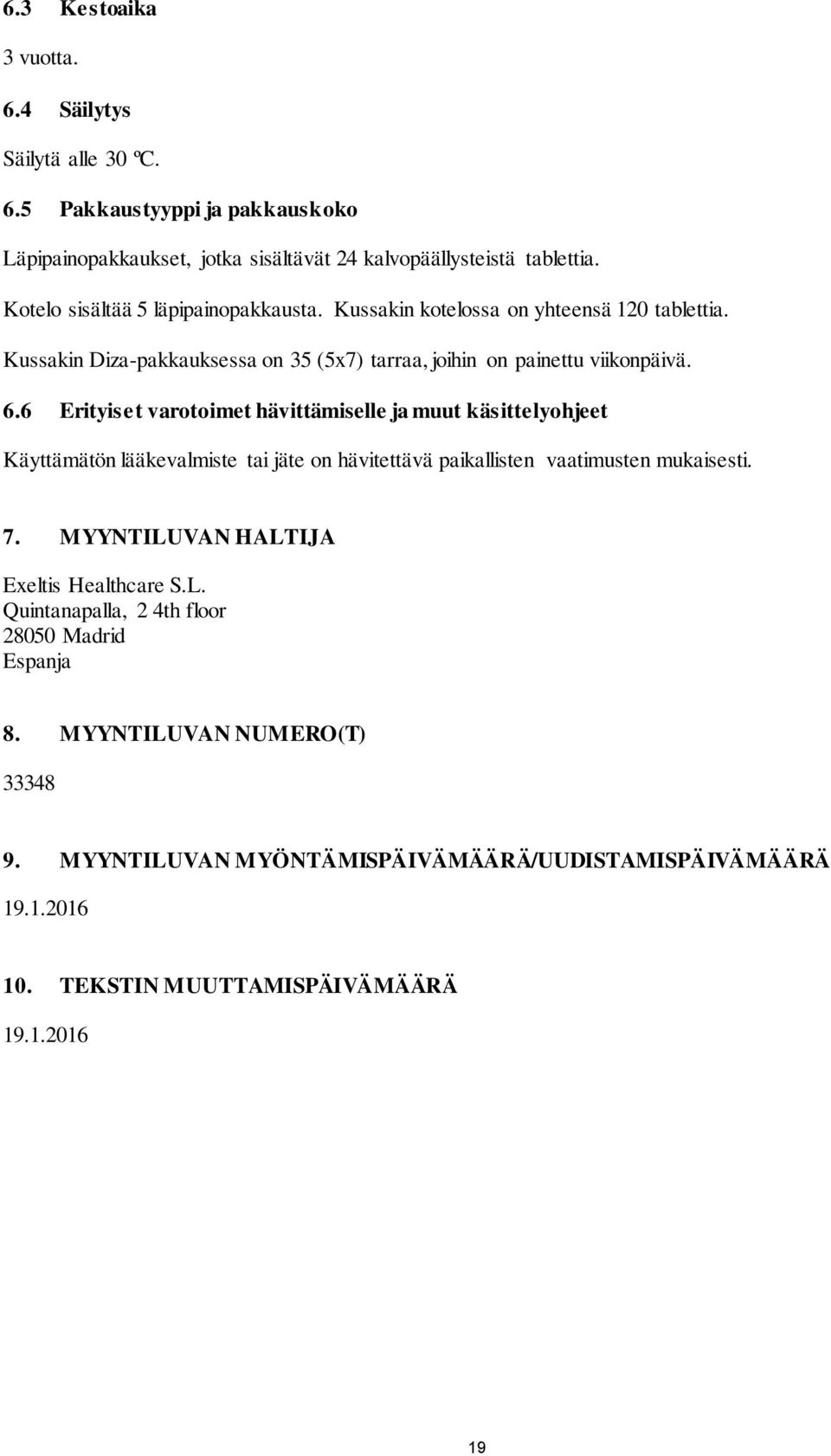 6 Erityiset varotoimet hävittämiselle ja muut käsittelyohjeet Käyttämätön lääkevalmiste tai jäte on hävitettävä paikallisten vaatimusten mukaisesti. 7.