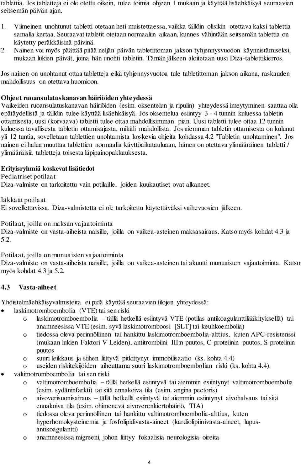 Nainen voi myös päättää pitää neljän päivän tabletittoman jakson tyhjennysvuodon käynnistämiseksi, mukaan lukien päivät, joina hän unohti tabletin. Tämän jälkeen aloitetaan uusi Diza-tablettikierros.