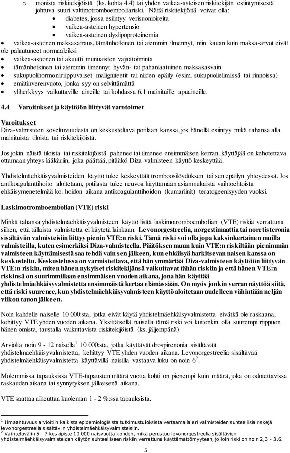 ilmennyt, niin kauan kuin maksa-arvot eivät ole palautuneet normaaleiksi vaikea-asteinen tai akuutti munuaisten vajaatoiminta tämänhetkinen tai aiemmin ilmennyt hyvän- tai pahanlaatuinen maksakasvain