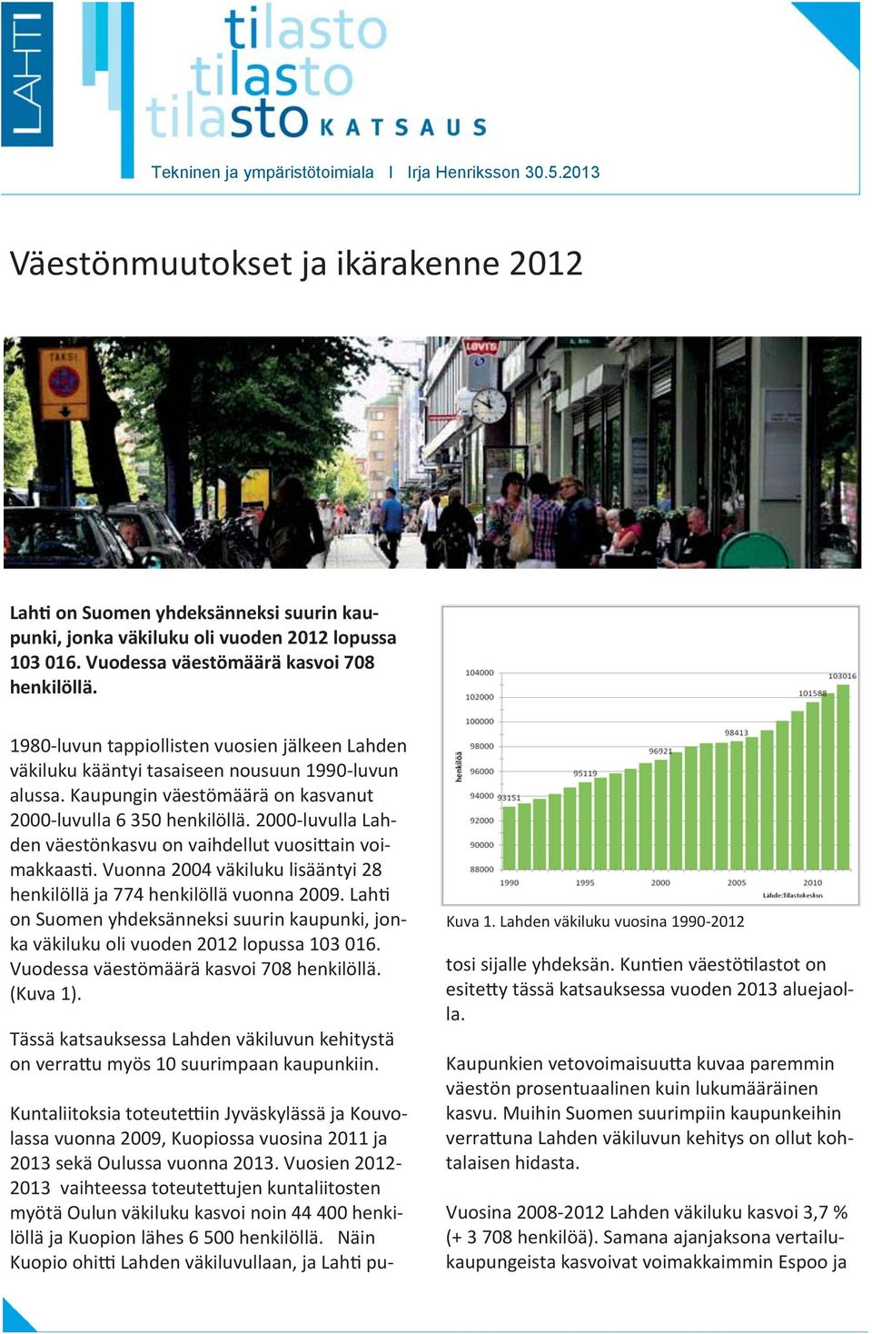 Kaupungin väestömäärä on kasvanut 2000-luvulla 6 350 henkilöllä. 2000-luvulla Lahden väestönkasvu on vaihdellut vuosi ain voimakkaas.