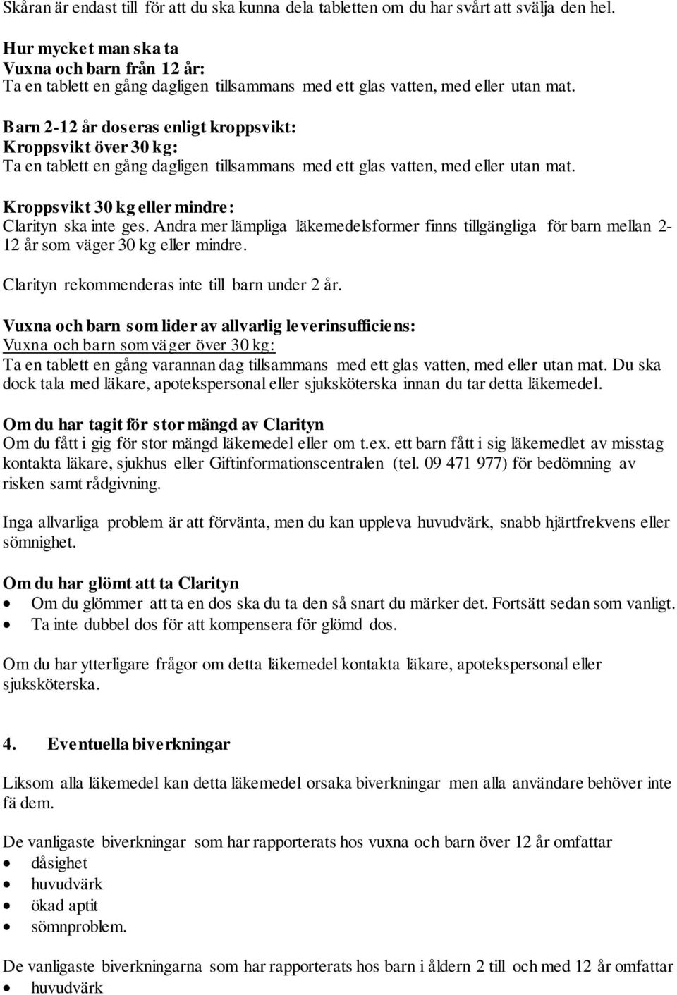 Barn 2-12 år doseras enligt kroppsvikt: Kroppsvikt över 30 kg: Ta en tablett en gång dagligen tillsammans med ett glas vatten, med eller utan mat. Kroppsvikt 30 kg eller mindre: Clarityn ska inte ges.