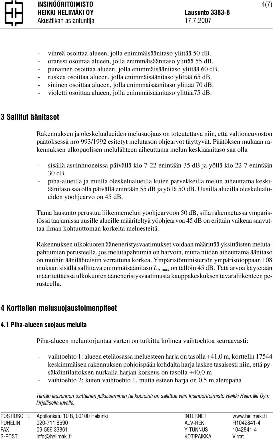 - sininen osoittaa alueen, jolla enimmäisäänitaso ylittää 70 db. - violetti osoittaa alueen, jolla enimmäisäänitaso ylittää75 db.