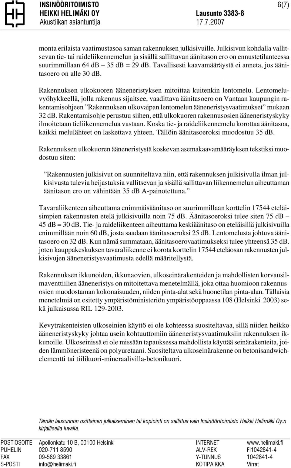 Tavallisesti kaavamääräystä ei anneta, jos äänitasoero on alle 30 db. Rakennuksen ulkokuoren ääneneristyksen mitoittaa kuitenkin lentomelu.