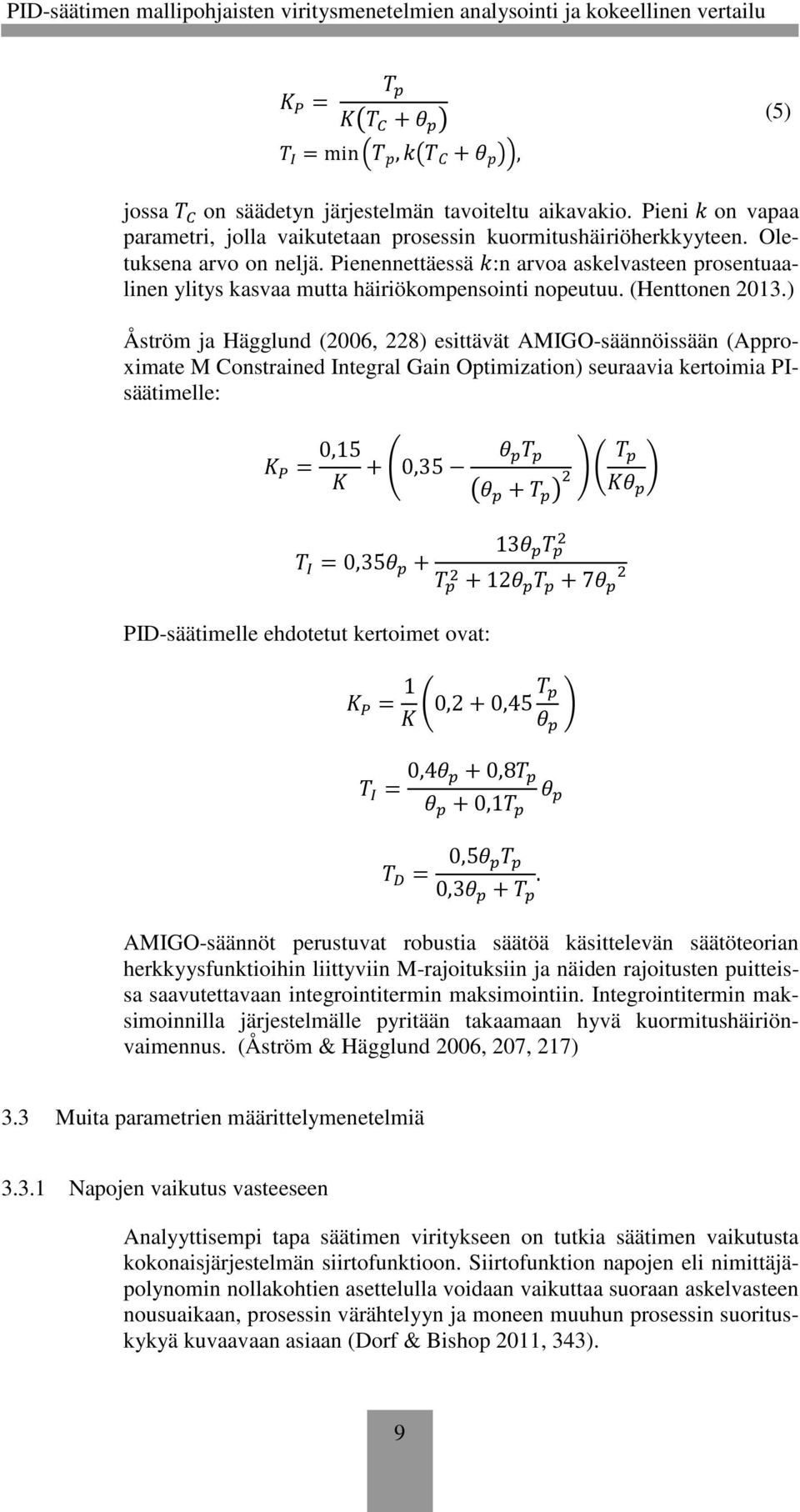 ) Åström ja Hägglund (200, 228) esittävät AMIGO-säännöissään (Approximate M Constrained Integral Gain Optimization) seuraavia kertoimia PIsäätimelle: = 0,5 +$0,35 J < < /J < + < 0 @ %O < J < P @ 3J <