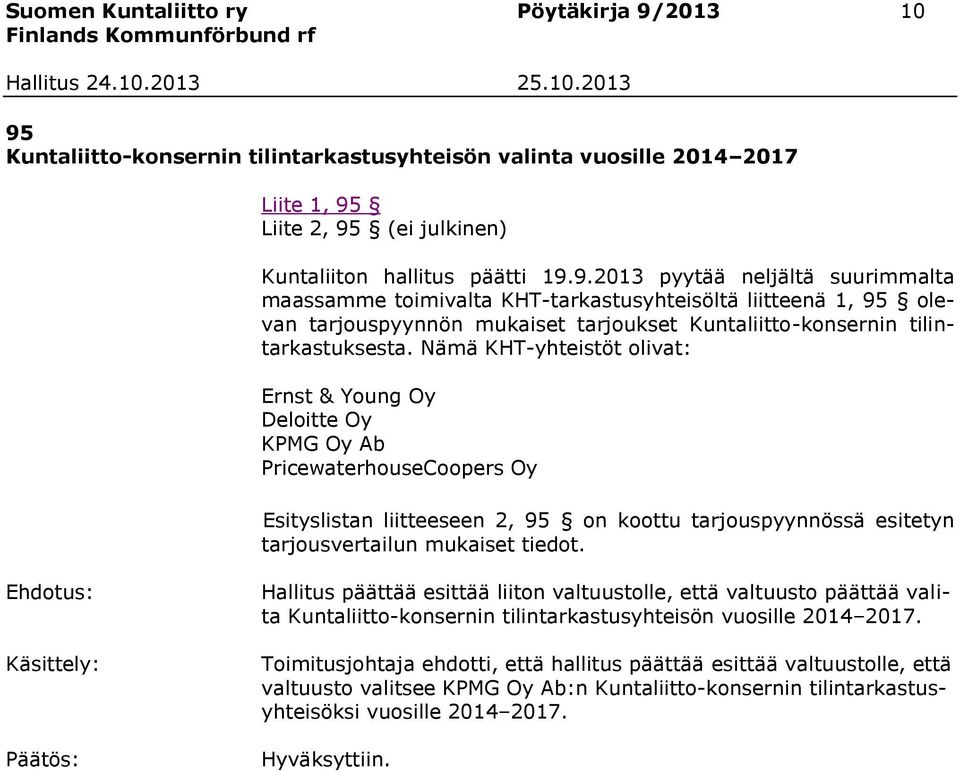 Nämä KHT-yhteistöt olivat: Ernst & Young Oy Deloitte Oy KPMG Oy Ab PricewaterhouseCoopers Oy Esityslistan liitteeseen 2, 95 on koottu tarjouspyynnössä esitetyn tarjousvertailun mukaiset tiedot.