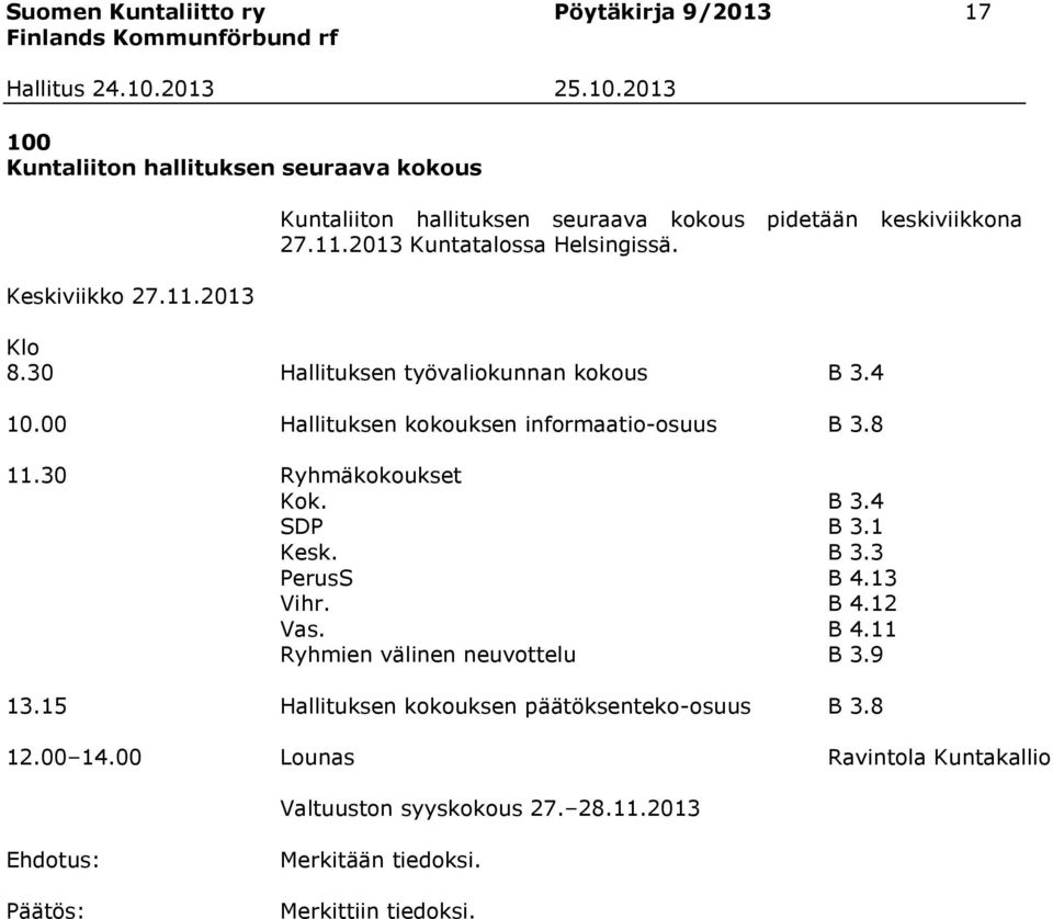 4 10.00 Hallituksen kokouksen informaatio-osuus B 3.8 11.30 Ryhmäkokoukset Kok. B 3.4 SDP B 3.1 Kesk. B 3.3 PerusS B 4.13 Vihr. B 4.12 Vas. B 4.11 Ryhmien välinen neuvottelu B 3.