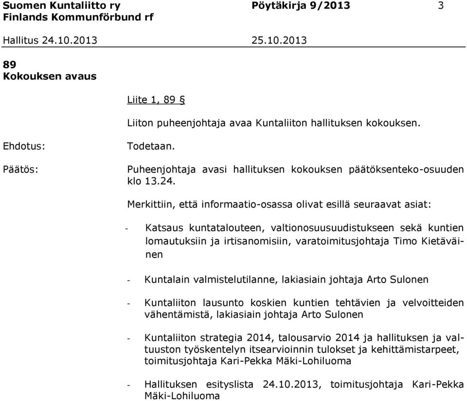 Merkittiin, että informaatio-osassa olivat esillä seuraavat asiat: - Katsaus kuntatalouteen, valtionosuusuudistukseen sekä kuntien lomautuksiin ja irtisanomisiin, varatoimitusjohtaja Timo Kietäväinen