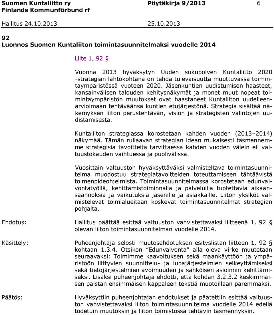 Jäsenkuntien uudistumisen haasteet, kansainvälisen talouden kehitysnäkymät ja monet muut nopeat toimintaympäristön muutokset ovat haastaneet Kuntaliiton uudelleenarvioimaan tehtäväänsä kuntien