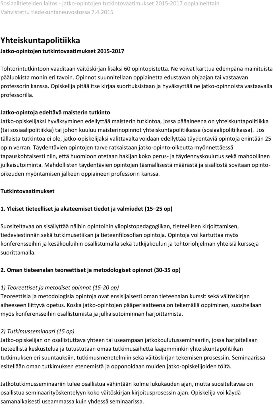 Jatko-opintoja edeltävä maisterin tutkinto Jatko-opiskelijaksi hyväksyminen edellyttää maisterin tutkintoa, jossa pääaineena on yhteiskuntapolitiikka (tai sosiaalipolitiikka) tai johon kuuluu