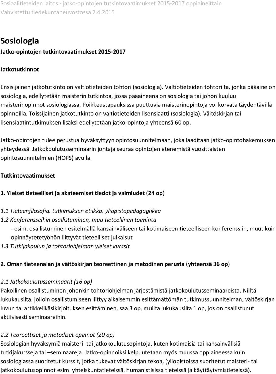 Poikkeustapauksissa puuttuvia maisterinopintoja voi korvata täydentävillä opinnoilla. Toissijainen jatkotutkinto on valtiotieteiden lisensiaatti (sosiologia).