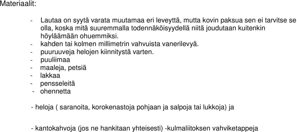 - kahden tai kolmen millimetrin vahvuista vanerilevyä. - puuruuveja helojen kiinnitystä varten.