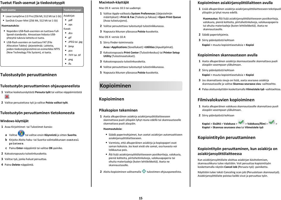 Laitteita, joiden tiedostojärjestelmä on esimerkiksi NTFS (New Technology File System), ei tueta. Tulostustyön peruuttaminen Tiedostotyyppi Asiakirjat:.pdf.xps Kuvat:.dcx.gif.JPEG tai.jpg.bmp.pcx.