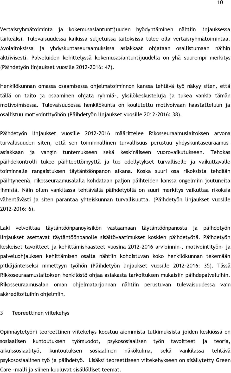 Palveluiden kehittelyssä kokemusasiantuntijuudella on yhä suurempi merkitys (Päihdetyön linjaukset vuosille 2012-2016: 47).