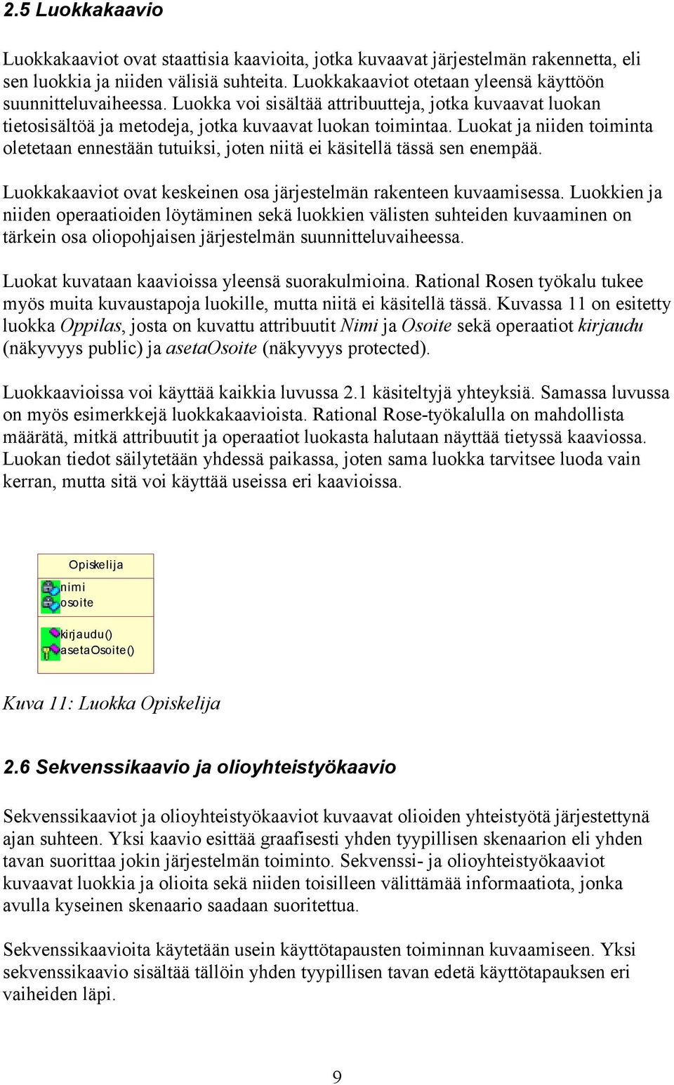 Luokat ja niiden toiminta oletetaan ennestään tutuiksi, joten niitä ei käsitellä tässä sen enempää. Luokkakaaviot ovat keskeinen osa järjestelmän rakenteen kuvaamisessa.