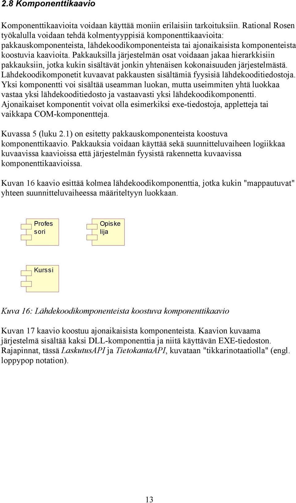 Pakkauksilla järjestelmän osat voidaaan jakaa hierarkkisiin pakkauksiin, jotka kukin sisältävät jonkin yhtenäisen kokonaisuuden järjestelmästä.