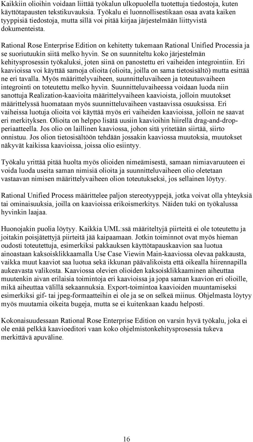 Rational Rose Enterprise Edition on kehitetty tukemaan Rational Unified Processia ja se suoriutuukin siitä melko hyvin.