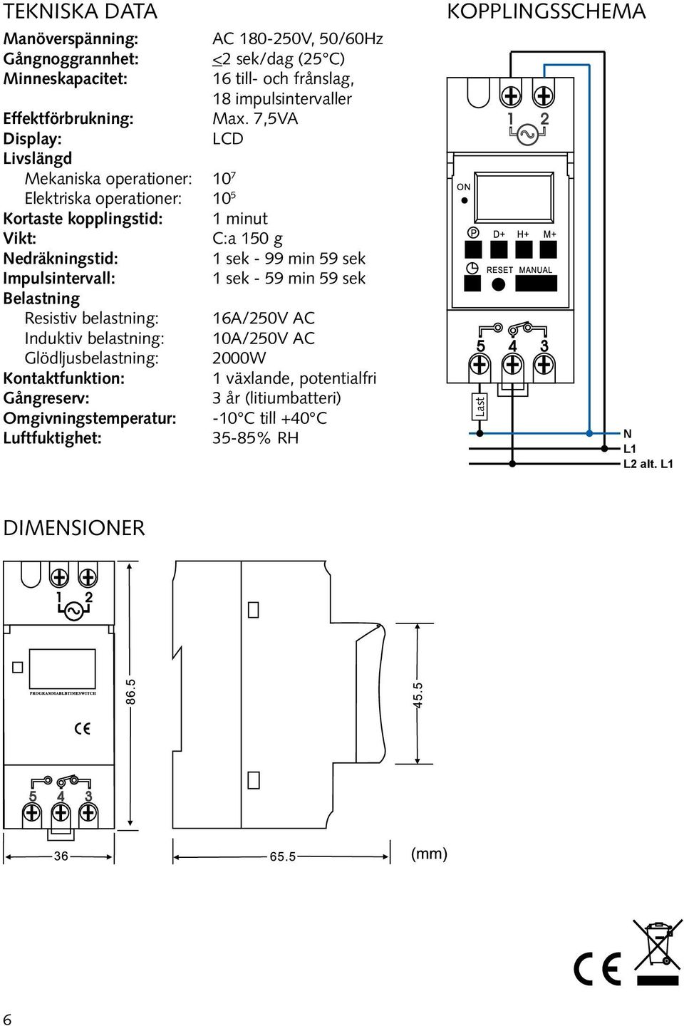 Omgivningstemperatur: Luftfuktighet: AC 180-250V, 50/60Hz <2 sek/dag (25 C) 16 till- och frånslag, 18 impulsintervaller Max.