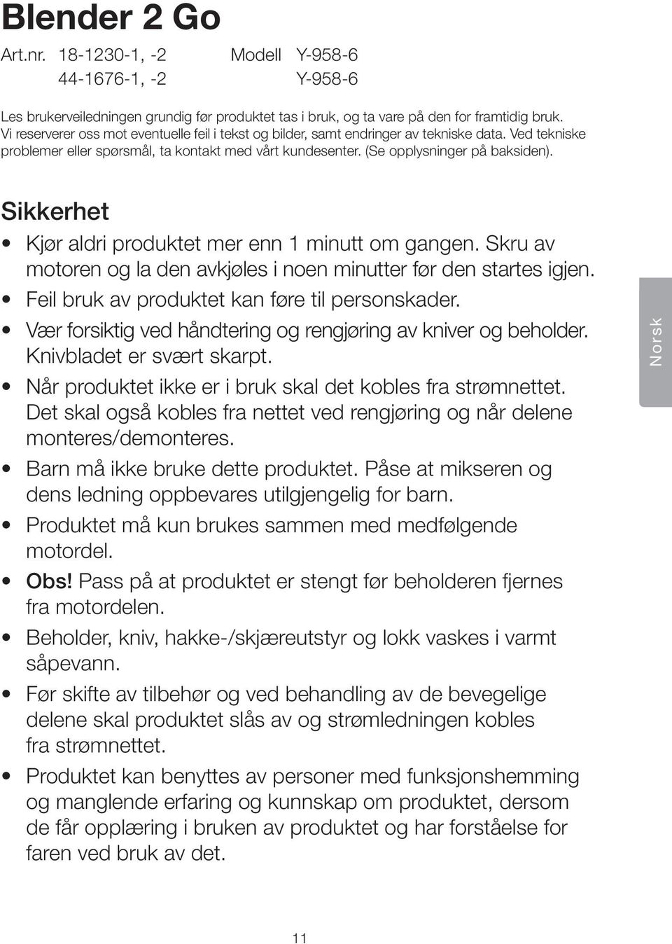 Sikkerhet Kjør aldri produktet mer enn 1 minutt om gangen. Skru av motoren og la den avkjøles i noen minutter før den startes igjen. Feil bruk av produktet kan føre til personskader.