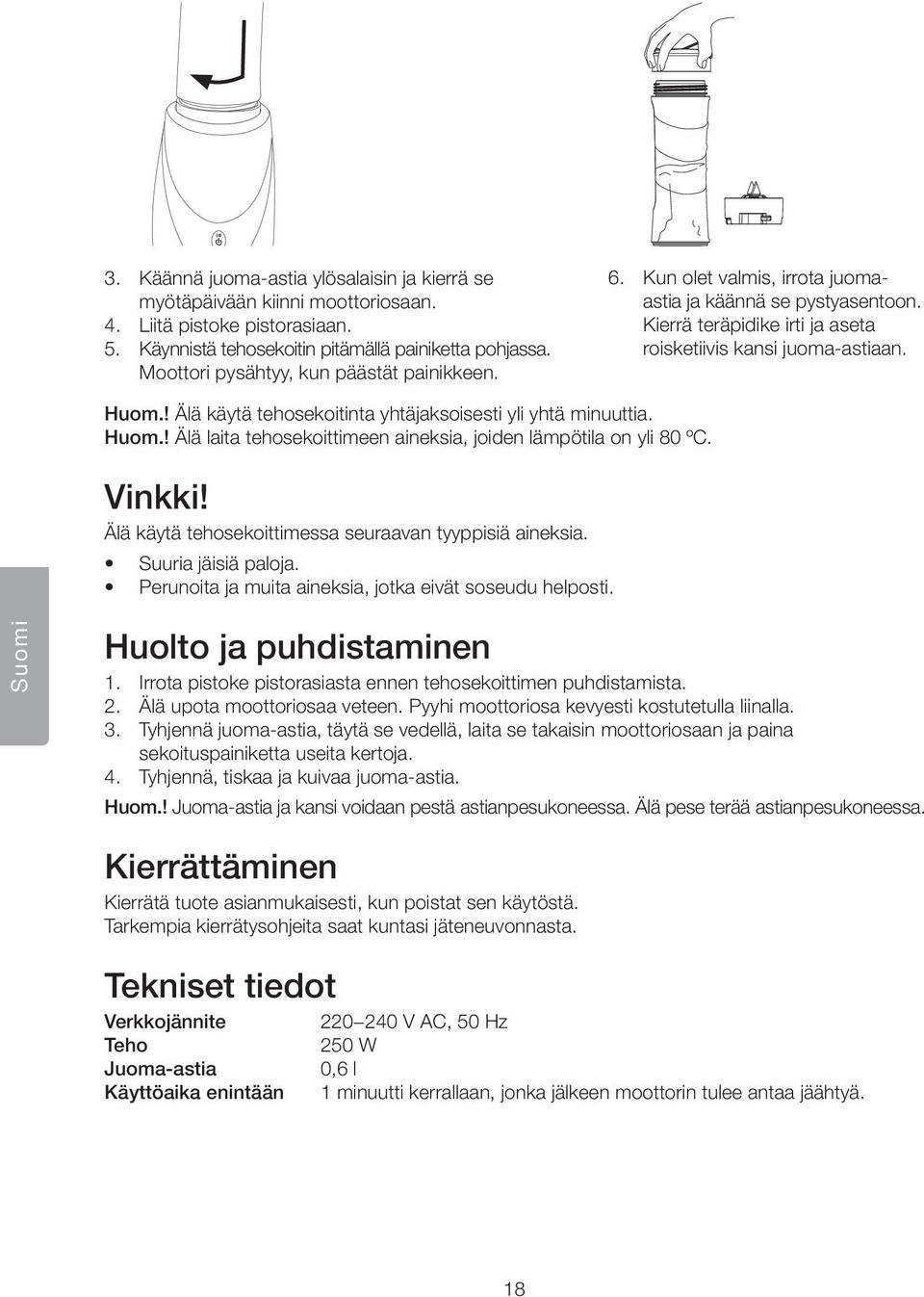 ! Älä käytä tehosekoitinta yhtäjaksoisesti yli yhtä minuuttia. Huom.! Älä laita tehosekoittimeen aineksia, joiden lämpötila on yli 80 ºC. Vinkki!