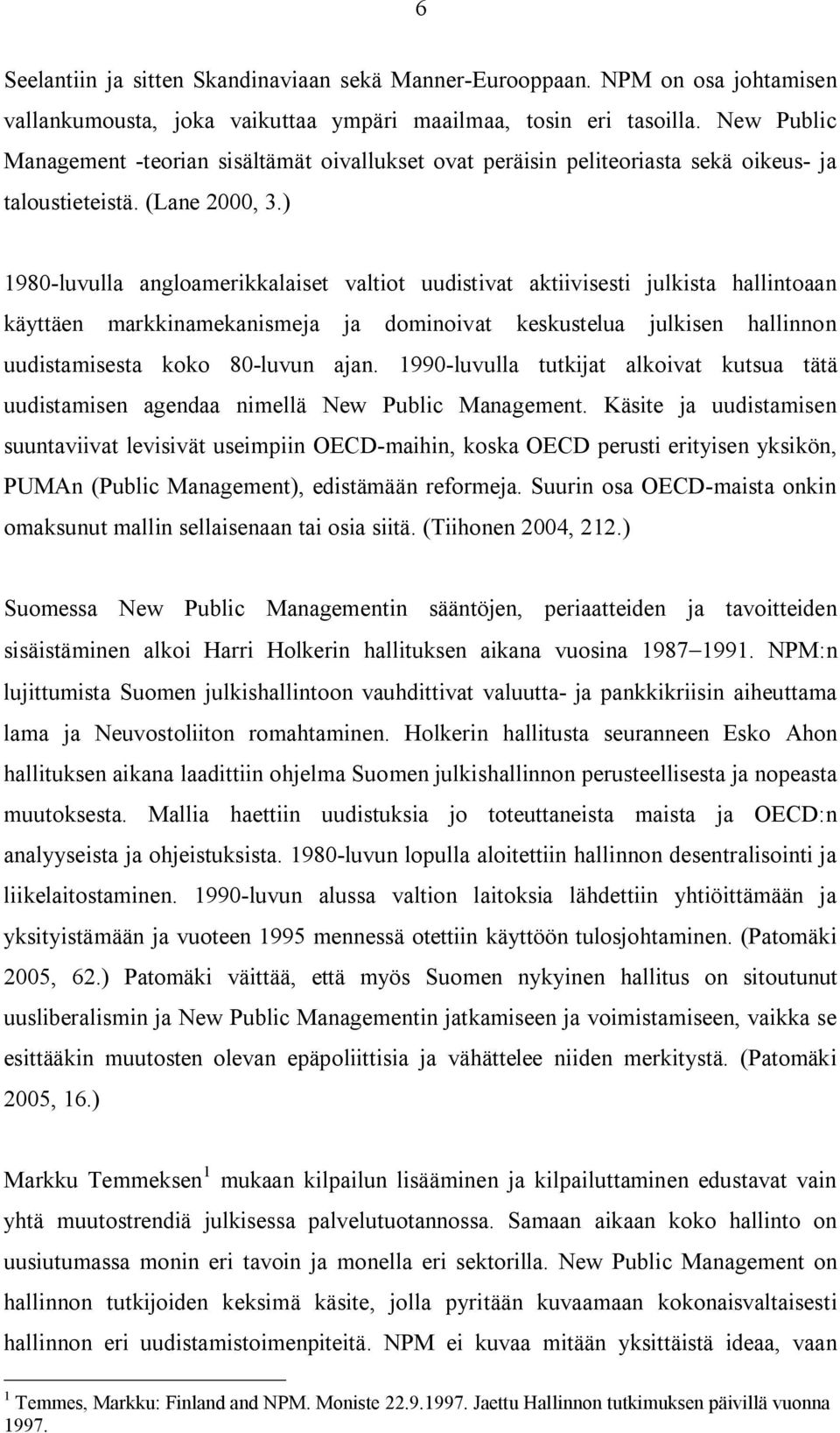 ) 1980 luvulla angloamerikkalaiset valtiot uudistivat aktiivisesti julkista hallintoaan käyttäen markkinamekanismeja ja dominoivat keskustelua julkisen hallinnon uudistamisesta koko 80 luvun ajan.