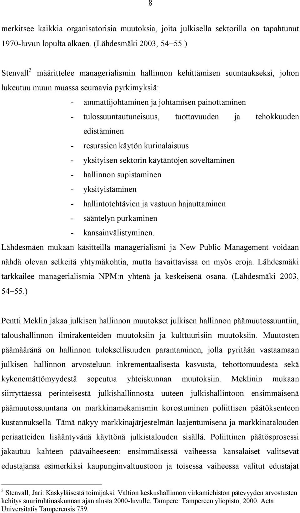 tuottavuuden ja tehokkuuden edistäminen resurssien käytön kurinalaisuus yksityisen sektorin käytäntöjen soveltaminen hallinnon supistaminen yksityistäminen hallintotehtävien ja vastuun hajauttaminen