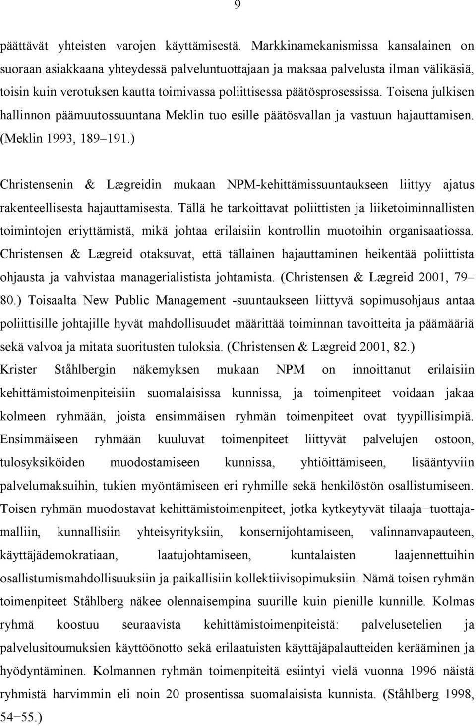 Toisena julkisen hallinnon päämuutossuuntana Meklin tuo esille päätösvallan ja vastuun hajauttamisen. (Meklin 1993, 189 191.