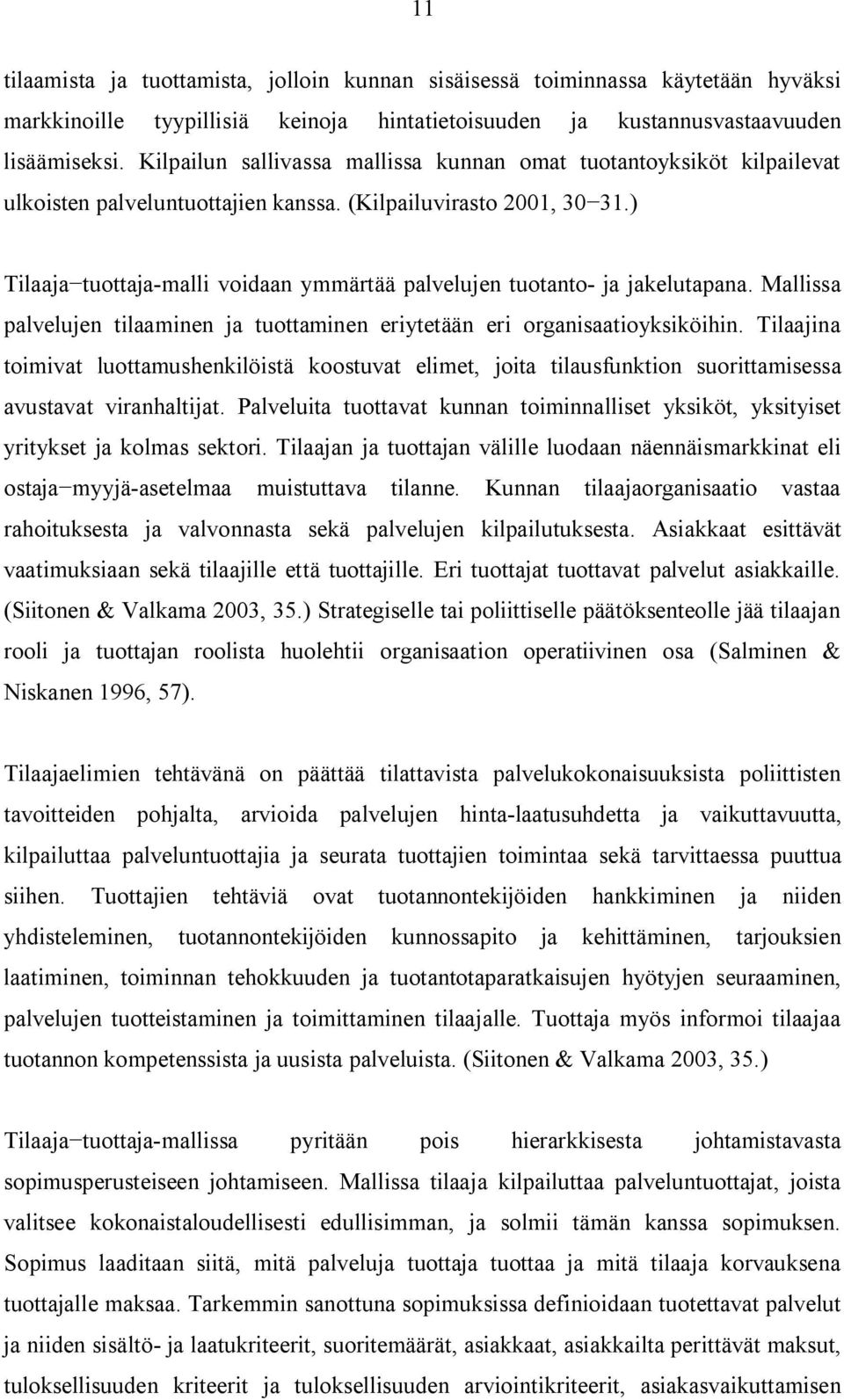 ) Tilaaja tuottaja malli voidaan ymmärtää palvelujen tuotanto ja jakelutapana. Mallissa palvelujen tilaaminen ja tuottaminen eriytetään eri organisaatioyksiköihin.