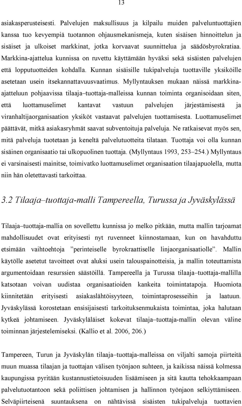 suunnittelua ja säädösbyrokratiaa. Markkina ajattelua kunnissa on ruvettu käyttämään hyväksi sekä sisäisten palvelujen että lopputuotteiden kohdalla.