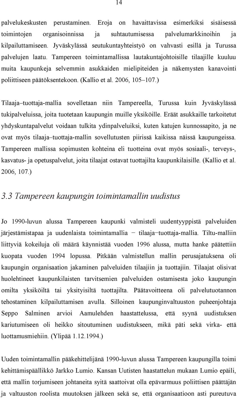 Tampereen toimintamallissa lautakuntajohtoisille tilaajille kuuluu muita kaupunkeja selvemmin asukkaiden mielipiteiden ja näkemysten kanavointi poliittiseen päätöksentekoon. (Kallio et al.