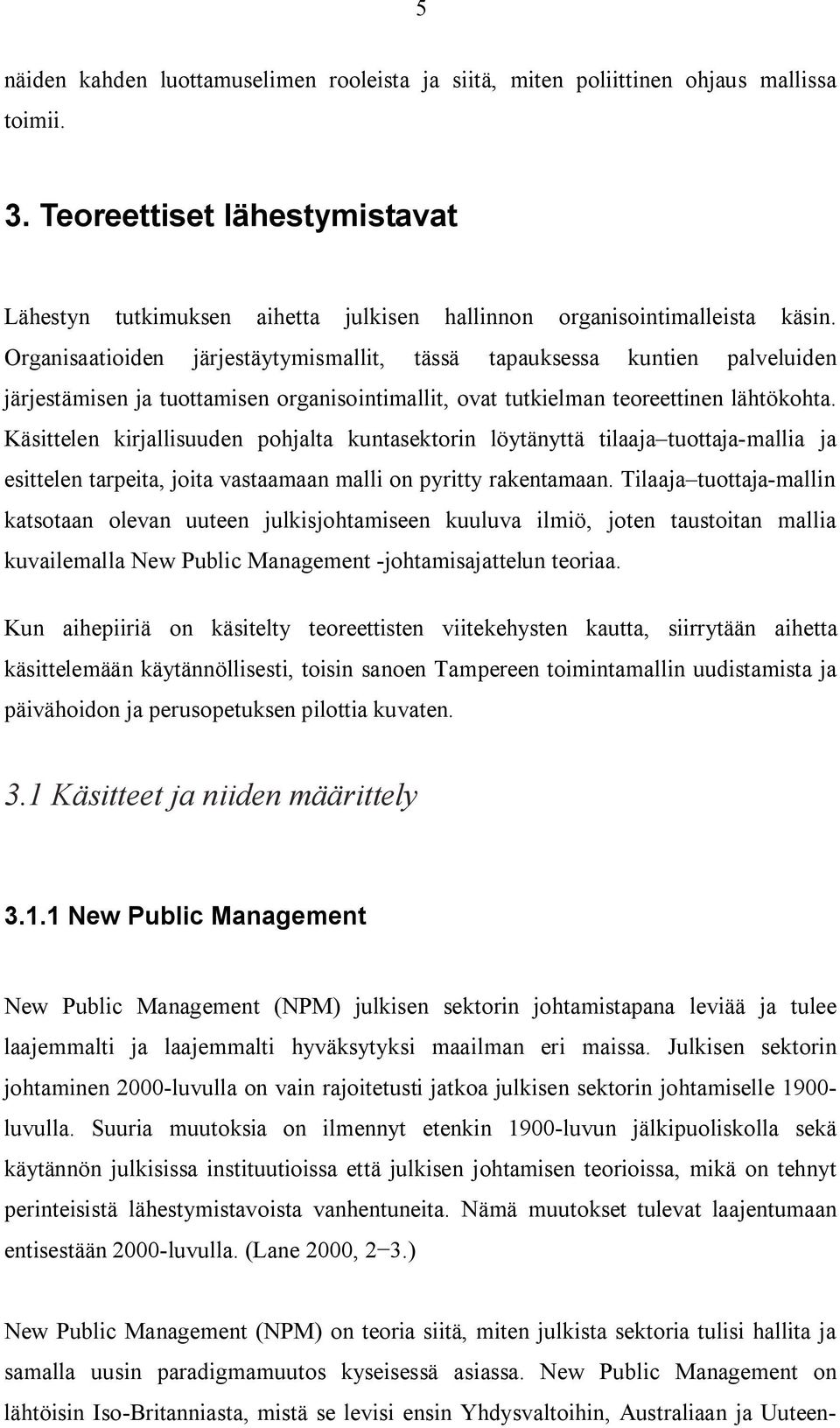 Organisaatioiden järjestäytymismallit, tässä tapauksessa kuntien palveluiden järjestämisen ja tuottamisen organisointimallit, ovat tutkielman teoreettinen lähtökohta.