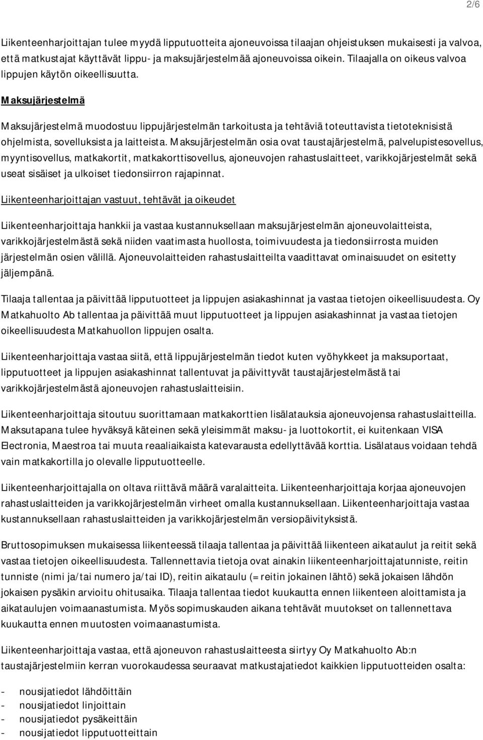 Maksujärjestelmä Maksujärjestelmä muodostuu lippujärjestelmän tarkoitusta ja tehtäviä toteuttavista tietoteknisistä ohjelmista, sovelluksista ja laitteista.