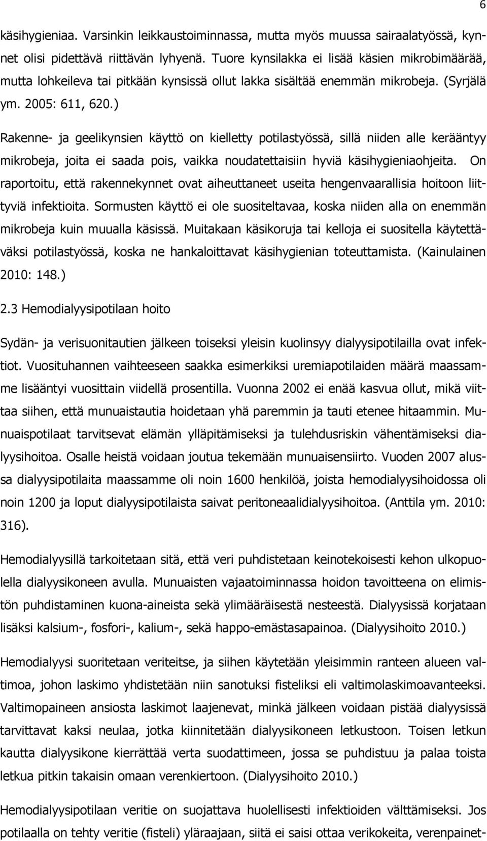 ) Rakenne- ja geelikynsien käyttö on kielletty potilastyössä, sillä niiden alle kerääntyy mikrobeja, joita ei saada pois, vaikka noudatettaisiin hyviä käsihygieniaohjeita.