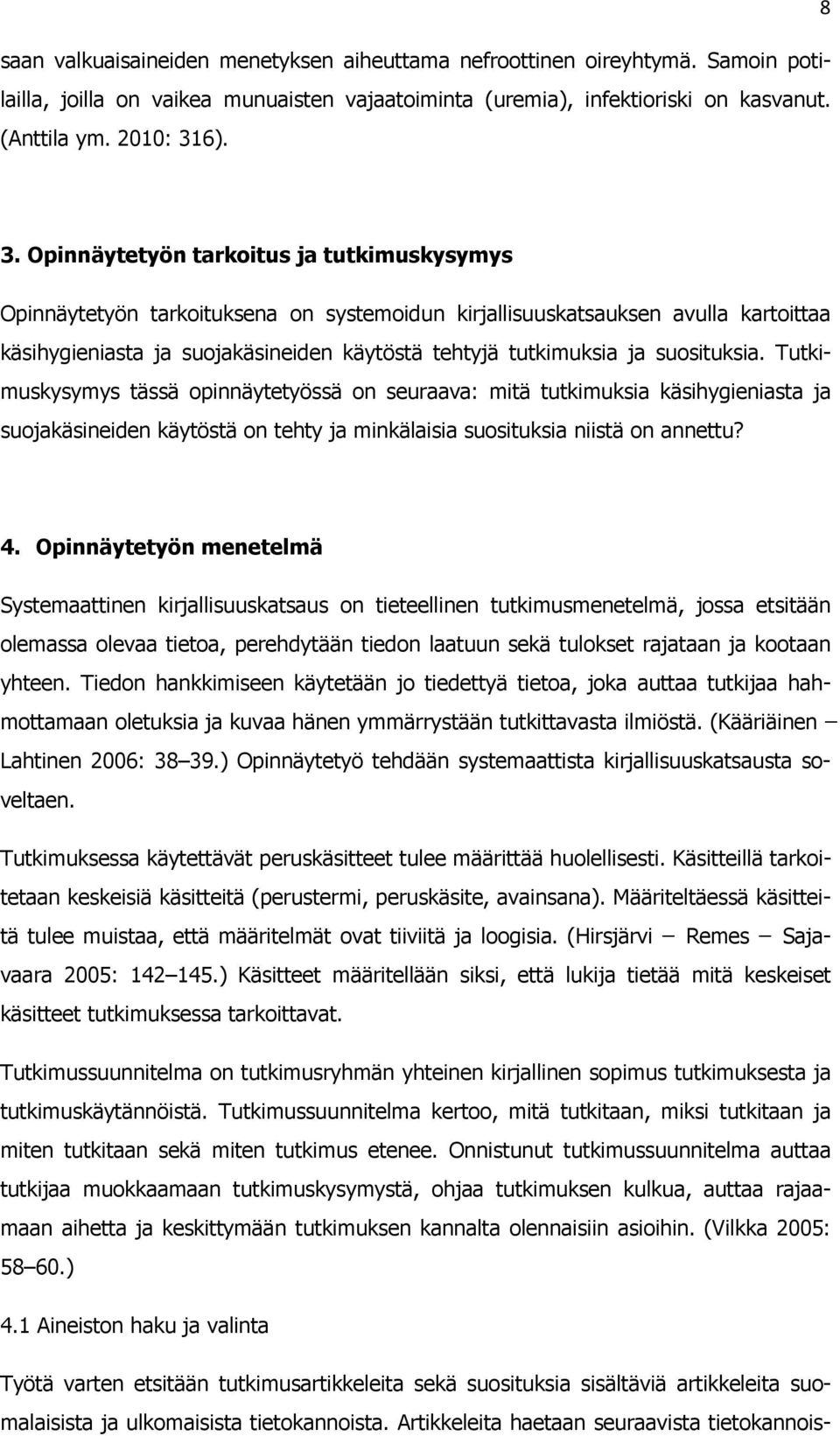 Opinnäytetyön tarkoitus ja tutkimuskysymys Opinnäytetyön tarkoituksena on systemoidun kirjallisuuskatsauksen avulla kartoittaa käsihygieniasta ja suojakäsineiden käytöstä tehtyjä tutkimuksia ja