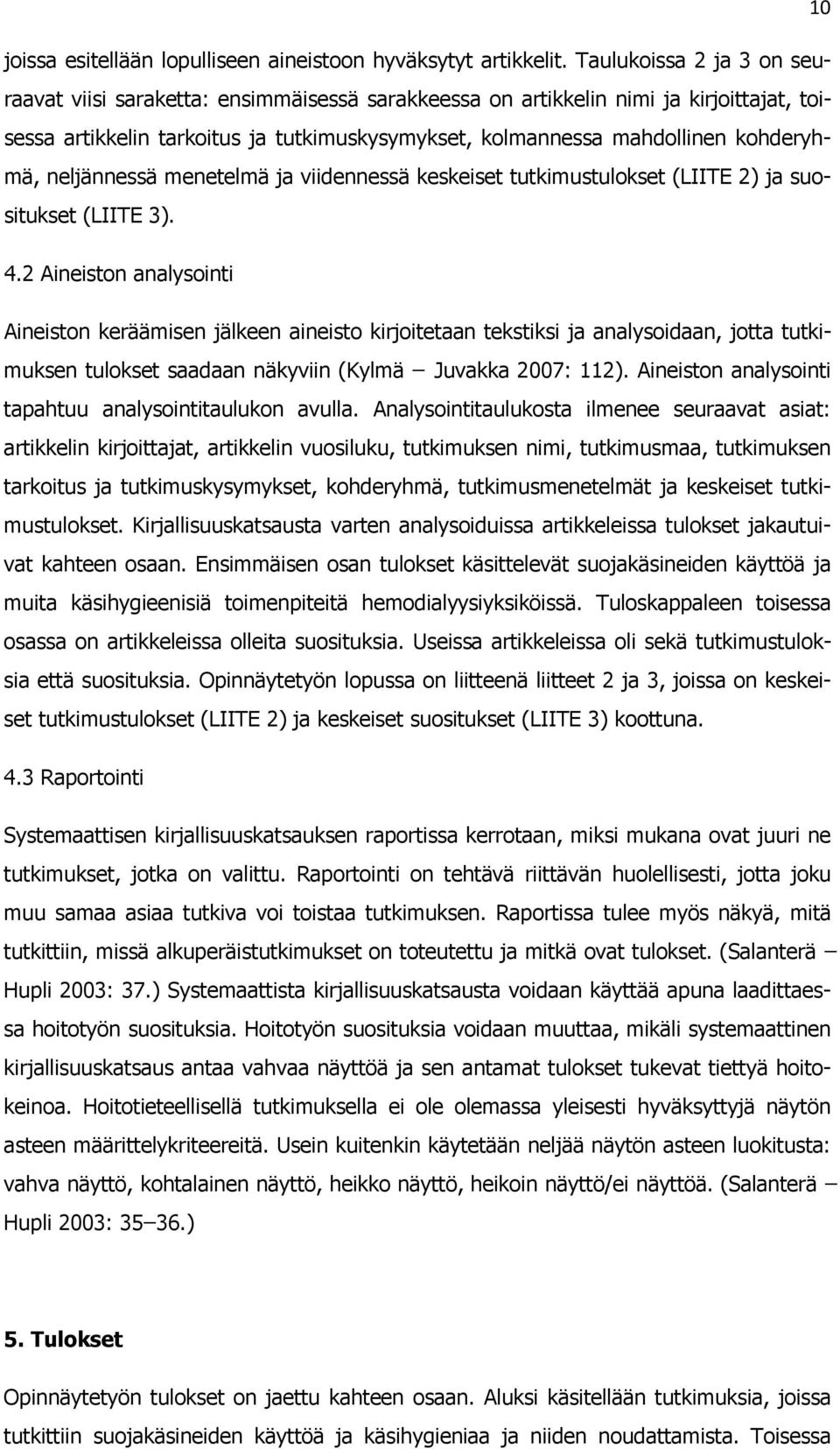 neljännessä menetelmä ja viidennessä keskeiset tutkimustulokset (LIITE 2) ja suositukset (LIITE 3). 4.